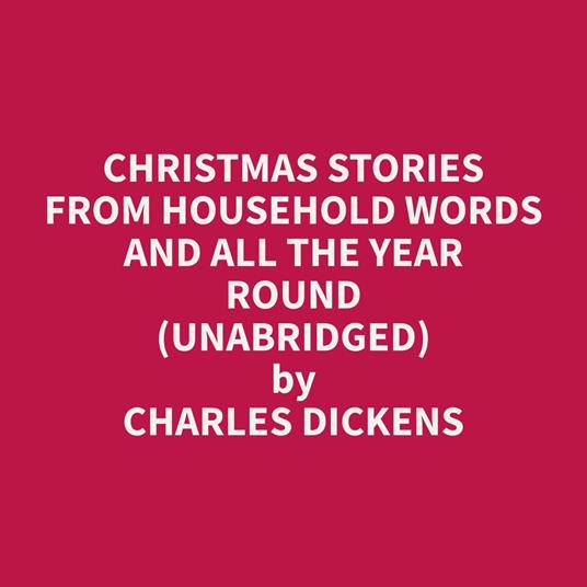 Christmas Stories From Household Words And All The Year Round (Unabridged)