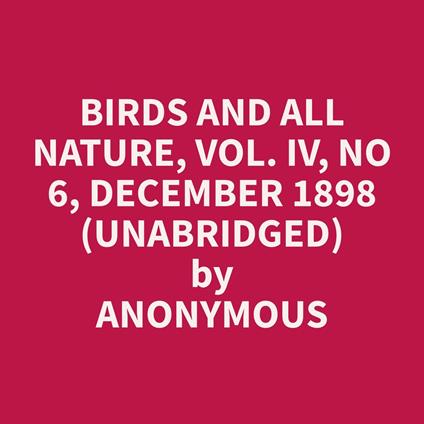 Birds and All Nature, Vol. IV, No 6, December 1898 (Unabridged)