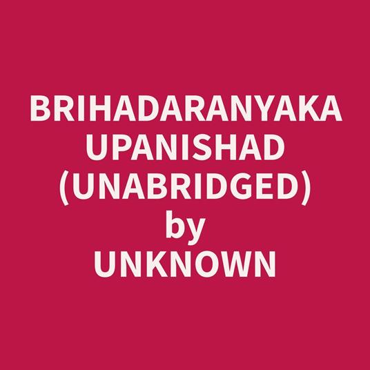 Brihadaranyaka Upanishad (Unabridged)