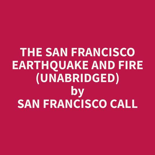 The San Francisco Earthquake and Fire (Unabridged)