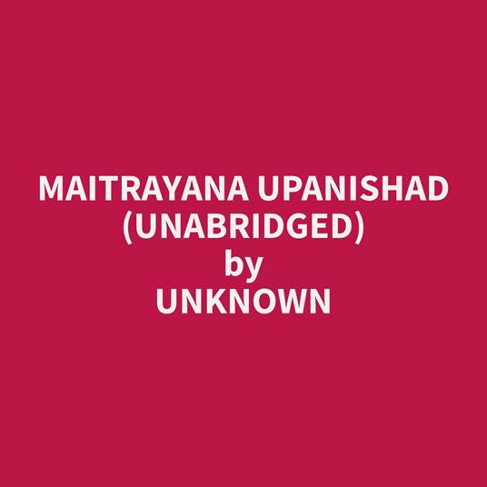 Maitrayana Upanishad (Unabridged)