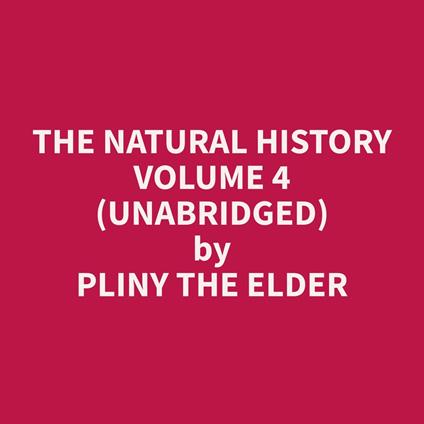 The Natural History Volume 4 (Unabridged)