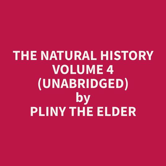 The Natural History Volume 4 (Unabridged)