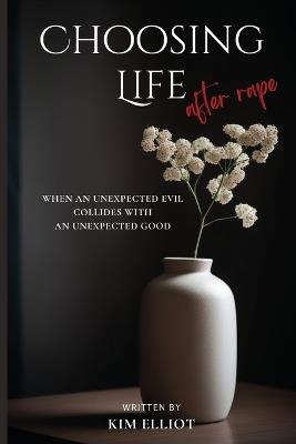 Choosing Life After Rape - Kim Elliot - cover