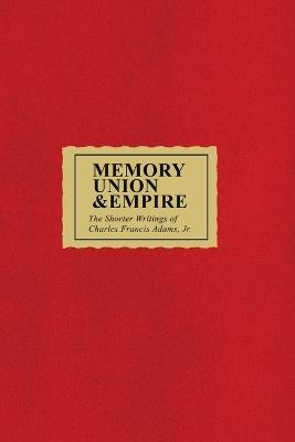 Memory Union & Empire - Charles Francis Adams - cover