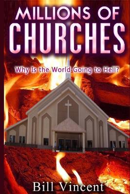 Millions of Churches: Why Is the World Going to Hell? - Bill Vincent - cover