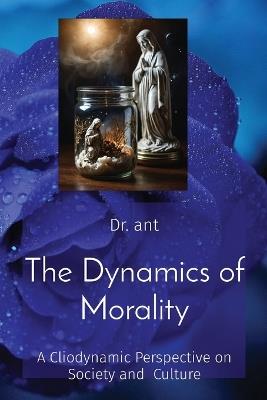 The Dynamics of Morality: A Cliodynamic Perspective on Society and Culture - Anthony T Vento - cover