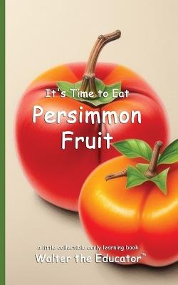 It's Time to Eat Persimmon Fruit - Walter the Educator - cover