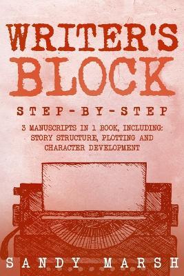 Writer's Block: Step-by-Step 3 Manuscripts in 1 Book Essential Writers Block, Writing Prompts and Writer's Resistance Tricks Any Writer Can Learn - Sandy Marsh - cover