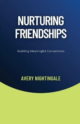 Nurturing Friendships: Building Meaningful Connections - Avery Nightingale - cover