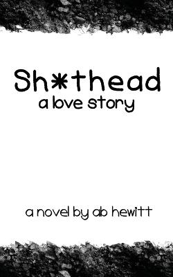 Shithead: A Love Story - A B Hewitt - cover