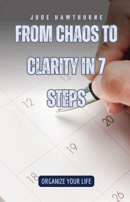 From Chaos to Clarity in 7 Steps: Organize Your Life - Jude Hawthorne - cover