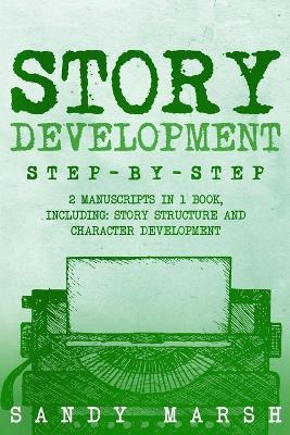 Story Development: Step-by-Step 2 Manuscripts in 1 Book Essential Story Writing, Story Mapping and Storytelling Tips Any Writer Can Learn - Sandy Marsh - cover