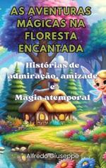 As aventuras mágicas na floresta encantada: Histórias de admiração, amizade e Magia atemporal