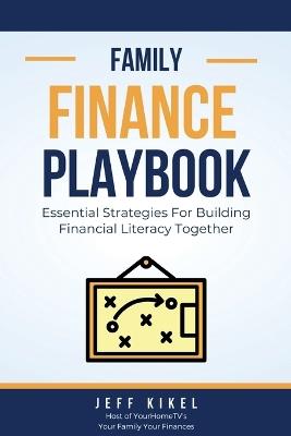 The Family Finance Playbook: Essential Strategies For Building Financial Literacy Together - Jeff Kikel - cover