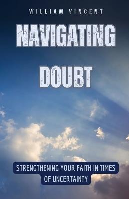 Navigating Doubt: Strengthening Your Faith in Times of Uncertainty - William Vincent - cover