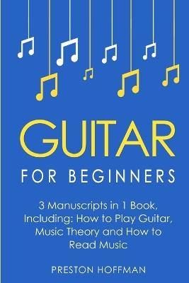 Guitar for Beginners: Bundle - The Only 3 Books You Need to Learn Guitar Lessons for Beginners, Guitar Theory and Guitar Sheet Music Today - Preston Hoffman - cover
