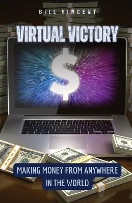 Virtual Victory: Making Money from Anywhere in the World - B Vincent - cover