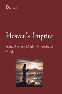 Heaven's Imprint: From Ancient Myths to Artificial Minds - Anthony T Vento - cover