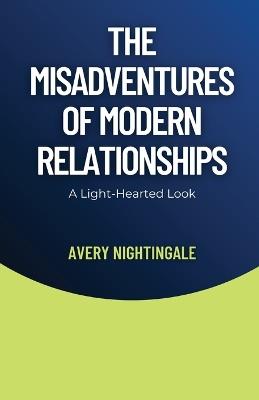 The Misadventures of Modern Relationships: A Light-Hearted Look - Avery Nightingale - cover