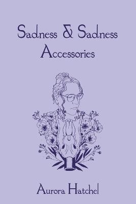 Sadness & Sadness Accessories - Aurora Hatchel - cover