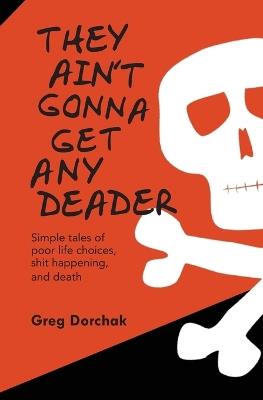They Ain't Gonna Get Any Deader - Greg Dorchak - cover