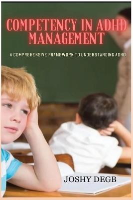 Competency In ADHD Management: A Comprehensive Framework to Understanding ADHD - Joshy Degb - cover