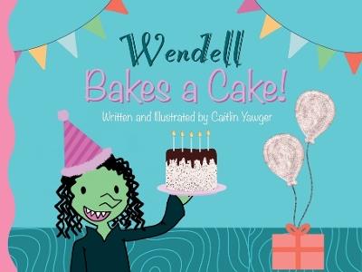 Wendell Bakes a Cake - Caitlin Yawger - cover