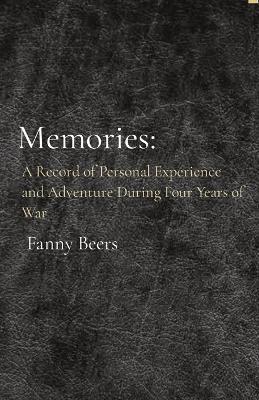 Memories: A Record of Personal Experience and Adventure During Four Years of War - Fanny Beers - cover
