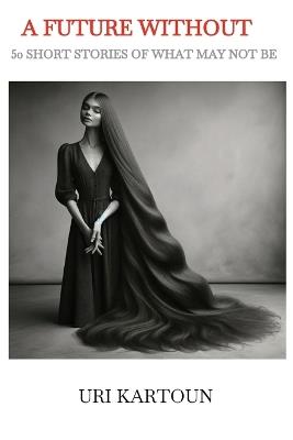 A Future Without: 50 Short Stories of What May Not Be - Kartoun - cover