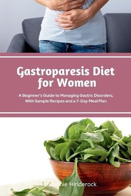 Gastroparesis Diet for Women: A Beginner's Guide to Managing Gastric Disorders, with Sample Recipes and a 7-Day Meal Plan - Stephanie Hinderock - cover