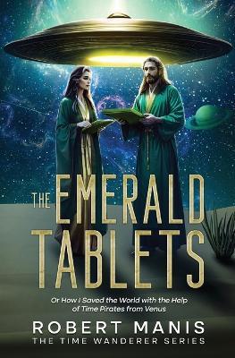 The Emerald Tablets: Or How I Saved The World With The Help of Time Pirates From Venus - Robert Manis - cover