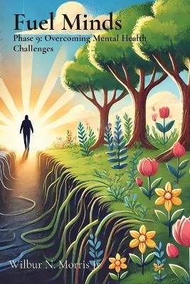 Fuel Minds: Phase 9: Overcoming Mental Health Challenges - Wilbur N Morris - cover