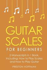 Guitar Scales: For Beginners - Bundle - The Only 2 Books You Need to Learn Scales for Guitar, Guitar Scale Theory and Guitar Scales for Beginners Today