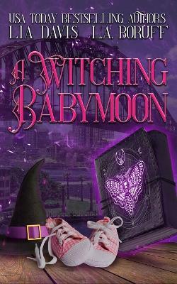 A Witching Babymoon: A Life After Magic Cozy Mystery - L a Boruff,Lia Davis - cover