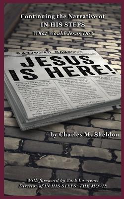 Jesus is Here!: Continuing the Narrative of In His Steps (What Would Jesus Do?) - Charles M Sheldon - cover