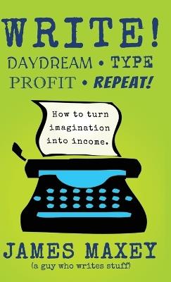 Write!: Daydream, Type, Profit, Repeat! - James Maxey - cover