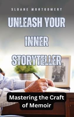Unleash Your Inner Storyteller: Mastering the Craft of Memoir - Sloane Montgomery - cover