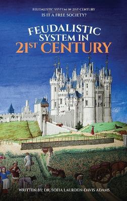FEUDALISTIC SYSTEM IN 21st CENTURY: Is It a Free Society? - Sofia Laurden Davis Adams - cover