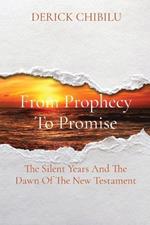 From Prophecy To Promise: The Silent Years And The Dawn Of The New Testament