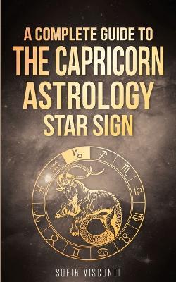 Capricorn: A Complete Guide To The Capricorn Astrology Star Sign - Sofia Visconti - cover