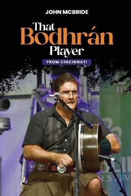That Bodhr?n Player: From Cincinnati - John McBride - cover
