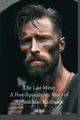 The Last Mine: A Post-Apocalyptic Story of Appalachian Resilience - Dk Hall - cover