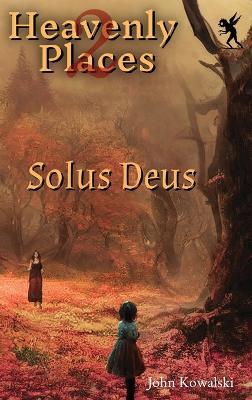 Heavenly Places 2: Solus Deus - John Kowalski - cover
