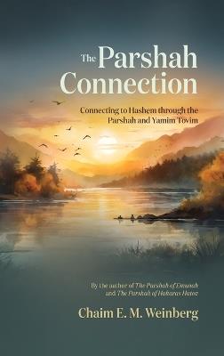 The Parshah Connection: Connecting to Hashem through the Parshah and Yamim Tovim - Chaim E M Weinberg - cover