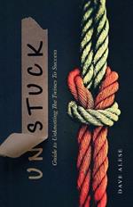 Unstuck: A Guide to Unknotting the Twines to Success