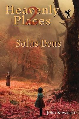 Heavenly Places 2: Solus Deus - John Kowalski - cover