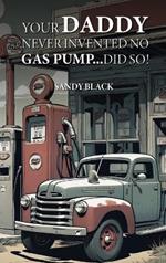 Your Daddy Never Invented No Gas Pump...Did So!
