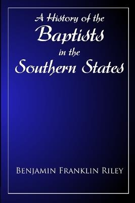 The History Of The Baptists in the Southern States East of the Mississippi - B F Riley - cover