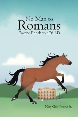 No Man to Romans - Eocene Epoch to 476 AD - Mary Chris Foxworthy - cover